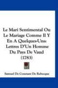 Produktbild: Le Mari Sentimental Ou Le Mariage Comme Il y En a Quelques-Uns: Lettres D'Un Homme Du Pays de Vaud (1783)