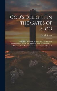Produktbild: God's Delight in the Gates of Zion: A Second Discourse on the Early History of the Congregational Church and Society in West Brattleboro, Vt., Coverin