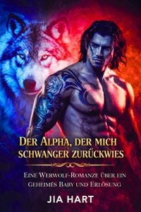 Produktbild: Der Alpha, der mich schwanger zur&uuml;ckwies: Eine Werwolf-Romanze &uuml;ber ein geheimes Baby und Erl&ouml;sung