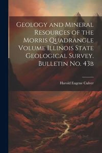 Produktbild: Geology and Mineral Resources of the Morris Quadrangle Volume Illinois State Geological Survey. Bulletin no. 43b