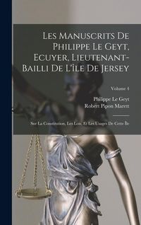 Produktbild: Les Manuscrits De Philippe Le Geyt, Ecuyer, Lieutenant-Bailli De L'&icirc;le De Jersey: Sur La Constitution, Les Lois, Et Les Usages De Cette &Icirc;le; Volume 4