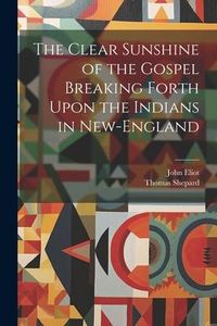 Produktbild: The Clear Sunshine of the Gospel Breaking Forth Upon the Indians in New-England