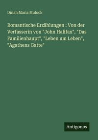 Produktbild: Romantische Erz&auml;hlungen : Von der Verfasserin von "John Halifax", "Das Familienhaupt", "Leben um Leben", "Agathens Gatte"