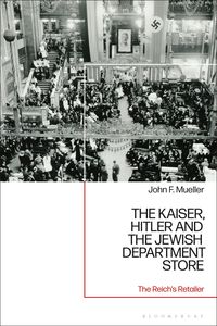 Bild vom Artikel The Kaiser, Hitler and the Jewish Department Store: The Reich's Retailer vom Autor John F. Mueller
