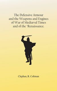 Produktbild: The Defensive Armour and the Weapons and Engines of War of Medi&aelig;val Times, and of the "Renaissance.
