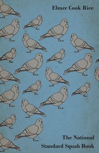 Produktbild: The National Standard Squab Book - A Practical Manual for the Installation of a Successful Squab Plant - How to Make a Pigeon and Squab Business Pay