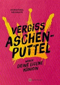 Produktbild: Vergiss Aschenputtel - werde Deine eigene K&ouml;nigin