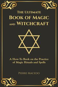 Produktbild: The Ultimate Book of Magic and Witchcraft: A How-To Book on the Practice of Magic Rituals and Spells