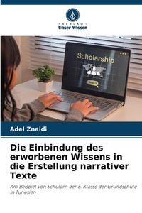 Produktbild: Die Einbindung des erworbenen Wissens in die Erstellung narrativer Texte