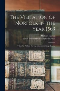 Produktbild: The Visitation of Norfolk in the Year 1563: Taken by William Harvey, Clarenceux King of Arms