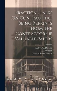 Produktbild: Practical Talks On Contracting, Being Reprints From The Contractor Of Valuable Papers