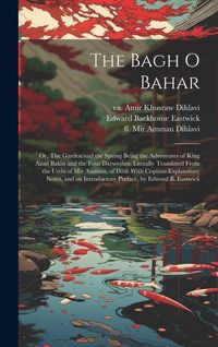 Produktbild: The Bagh o Bahar; or, The Garden and the Spring Being the Adventures of King Azad Bakht and the Four Darweshes. Literally Translated From the Urdu of