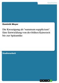 Produktbild: Die Kreuzigung als "summum supplicium". Eine Entwicklung von der fr&uuml;hen Kaiserzeit bis zur Sp&auml;tantike