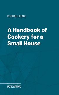 Produktbild: A Handbook of Cookery for a Small House