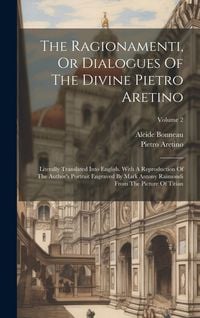 Produktbild: The Ragionamenti, Or Dialogues Of The Divine Pietro Aretino: Literally Translated Into English. With A Reproduction Of The Author's Portrait Engraved