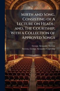 Produktbild: Mirth and Song, Consisting of A Lecture on Heads; and, The Courtship, With a Collection of Approved Songs
