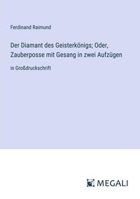 Produktbild: Der Diamant des Geisterk&ouml;nigs; Oder, Zauberposse mit Gesang in zwei Aufz&uuml;gen