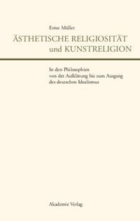 Produktbild: &Auml;sthetische Religiosit&auml;t und Kunstreligion in den Philosophien von der Aufkl&auml;rung bis zum Ausgang des deutschen Idealismus