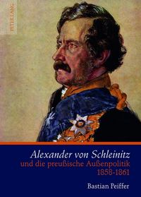 Produktbild: Alexander von Schleinitz und die preu&szlig;ische Au&szlig;enpolitik 1858-1861