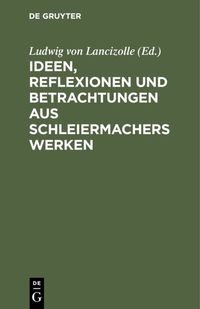 Produktbild: Ideen, Reflexionen und Betrachtungen aus Schleiermachers Werken