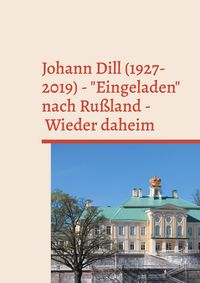 Produktbild: Johann Dill (1927-2019) - "Eingeladen" nach Ru&szlig;land - Wieder daheim