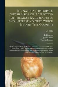 Produktbild: The Natural History of British Birds, or, A Selection of the Most Rare, Beautiful and Interesting Birds Which Inhabit This Country: the Descriptions F
