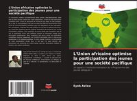 Produktbild: L'Union africaine optimise la participation des jeunes pour une soci&eacute;t&eacute; pacifique