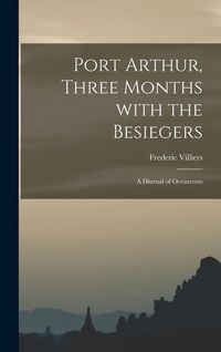 Produktbild: Port Arthur, Three Months With the Besiegers; a Diurnal of Occurrents