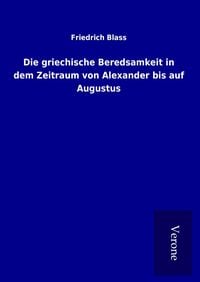 Produktbild: Die griechische Beredsamkeit in dem Zeitraum von Alexander bis auf Augustus