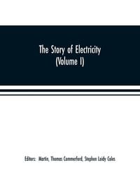Produktbild: The story of electricity (Volume I) A popular and practical historical account of the establishment and wonderful development of the electrical indust
