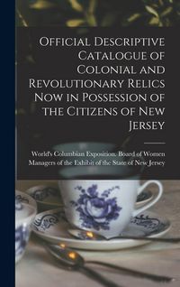 Produktbild: Official Descriptive Catalogue of Colonial and Revolutionary Relics now in Possession of the Citizens of New Jersey