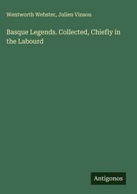 Produktbild: Basque Legends. Collected, Chiefly in the Labourd