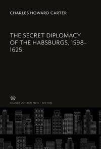 Produktbild: The Secret Diplomacy of the Habsburgs, 1598-1625