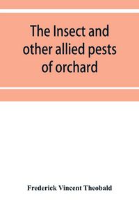 Produktbild: The insect and other allied pests of orchard, bush and hothouse fruits and their prevention and treatment