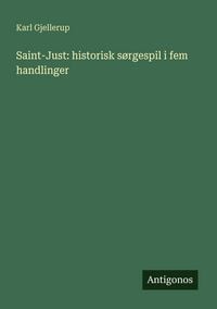 Produktbild: Saint-Just: historisk s&oslash;rgespil i fem handlinger