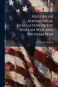 Produktbild: History of Aeromedical Evacuation in the Korean War and Vietnam War