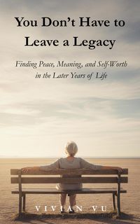 Produktbild: You Don't Have to Leave a Legacy: Finding Peace, Meaning, and Self-Worth in the Later Years of Life
