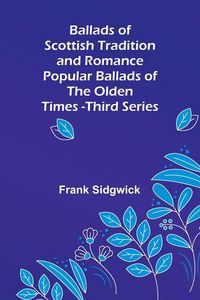 Produktbild: Ballads of Scottish Tradition and Romance Popular Ballads of the Olden Times - Third Series