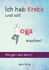 Produktbild: Ich hab Krebs und soll Yoga machen? Wie geht das denn?