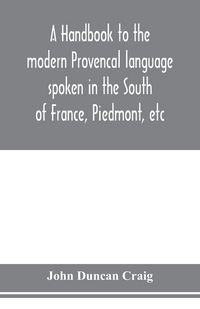 Produktbild: A handbook to the modern Provenc&iquest;al language spoken in the South of France, Piedmont, etc
