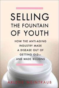 Produktbild: Selling the Fountain of Youth: How the Anti-Aging Industry Made a Disease Out of Getting Old-And Made Billions