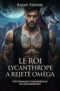 Produktbild: Le roi lycanthrope a rejet&eacute; Om&eacute;ga: Une romance paranormale de m&eacute;tamorphes