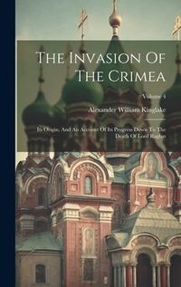 Produktbild: The Invasion Of The Crimea: Its Origin, And An Account Of Its Progress Down To The Death Of Lord Raglan; Volume 4