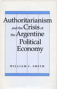 Produktbild: Authoritarianism and the Crisis of the Argentine Political Economy
