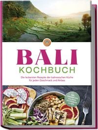 Produktbild: Bali Kochbuch: Die leckersten Rezepte der balinesischen K&uuml;che f&uuml;r jeden Geschmack und Anlass - inkl. Fingerfood, Salaten, Getr&auml;nken & Dips