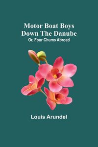 Produktbild: Motor Boat Boys Down the Danube; Or, Four Chums Abroad