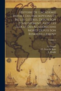 Produktbild: Histoire De L'acad&eacute;mie Royale Des Inscriptions Et Belles-lettres, Depuis Son Etablissement, Avec Les &Eacute;loges Des Acad&eacute;miciens Morts Depuis Son Renouvel