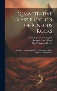 Produktbild: Quantitative Classification of Igneous Rocks: Based On Chemical and Mineral Characters, With a Systematic Nomenclature