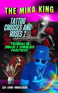 Produktbild: The Mika King TATTOO CROSSES AND ROSES 2 "T&eacute;cnicas de dibujo y consejos pr&aacute;cticos"