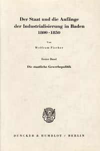 Produktbild: Der Staat und die Anf&auml;nge der Industrialisierung in Baden 1800 - 1850.